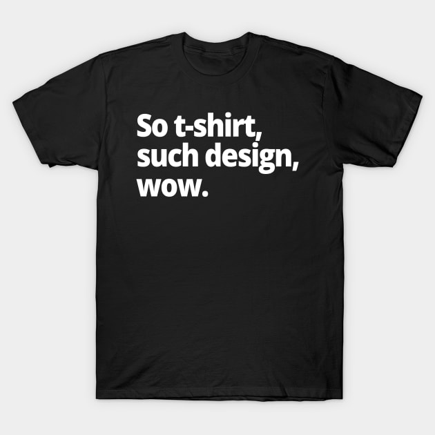 So t-shirt, such design, wow. T-Shirt by WittyChest